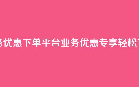 KS业务优惠下单平台(KS业务优惠专享，轻松下单)  第1张
