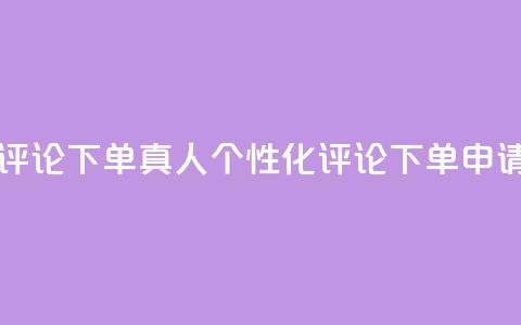 qq真人自定义评论下单 - qq真人个性化评论下单申请指南! 第1张 qq真人自定义评论下单 - qq真人个性化评论下单申请指南! 第1张