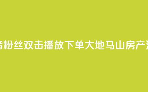 抖音粉丝双击播放下单0.01大地马山房产活动,在线下单涨粉 - qq空间访客量 01元一万空间说说赞网站  第1张