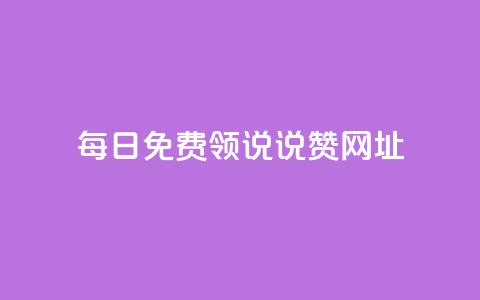 每日免费领说说赞网址 - 每日免费领说说赞的有效网址分享。  第1张