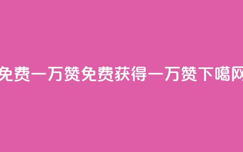 免费一万赞qq(免费获得一万QQ赞)  第1张