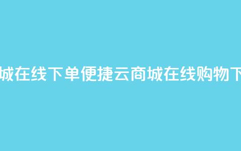 云商城在线下单(便捷云商城在线购物) 第1张 云商城在线下单(便捷云商城在线购物) 第1张