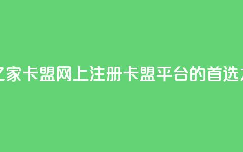 亿家卡盟 - 亿家卡盟——网上注册卡盟平台的首选之选~  第1张