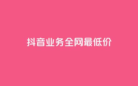 抖音业务全网最低价,自助下单24小时平台 - 刷QQ会员网站永久网址卡盟 qq超级会员低价网站  第1张