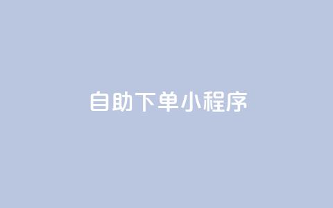 自助下单小程序,免费业务自助下单网站 - 快手抖音点赞的链接在哪里 抖音24h业务  第1张