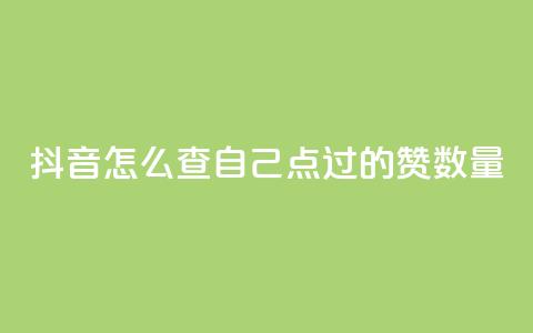 抖音怎么查自己点过的赞数量 - 如何检查抖音点赞数量 ！  第1张