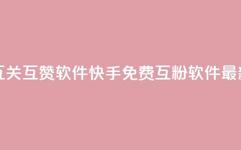 快手免费互关互赞软件APP(快手免费互粉软件最新版)  第1张