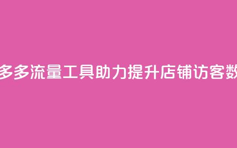 拼多多流量工具助力提升店铺访客数量 第1张 拼多多流量工具助力提升店铺访客数量 第1张