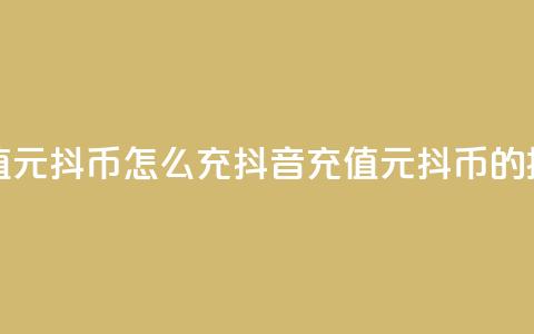 抖音充值1元10抖币怎么充(抖音充值1元10抖币的操作指南)  第1张