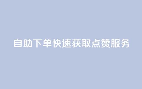 自助下单快速获取点赞服务  第1张