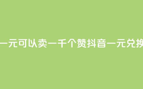 抖音一元可以卖一千个赞(抖音一元兑换千赞)  第1张
