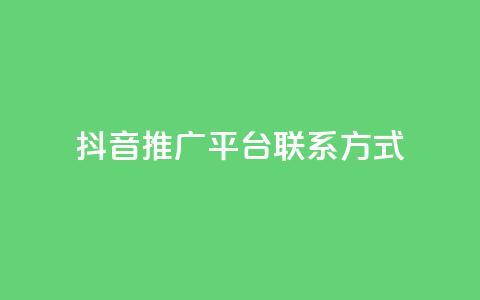 抖音推广平台联系方式 - 抖音推广渠道联系方式汇总与解析。  第1张