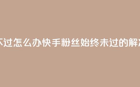 快手粉丝超不过1980怎么办 - 快手粉丝始终未过1980的解决方案!  第1张