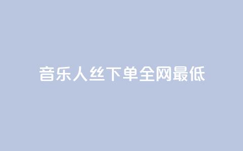 qq音乐人丝 下单 全网最低 - 111qq买 第1张 qq音乐人丝 下单 全网最低 - 111qq买 第1张