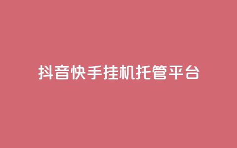 抖音快手挂机托管平台 - 便捷抖音快手挂机托管平台助您轻松运营！  第1张