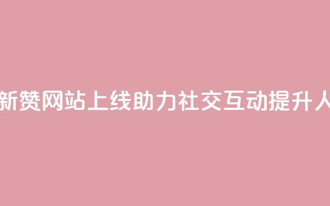 QQ赞网站 - 全新QQ赞网站上线	，助力社交互动提升人气!  第1张