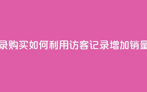 QQ访客记录购买(如何利用QQ访客记录增加销量) 第1张 QQ访客记录购买(如何利用QQ访客记录增加销量) 第1张