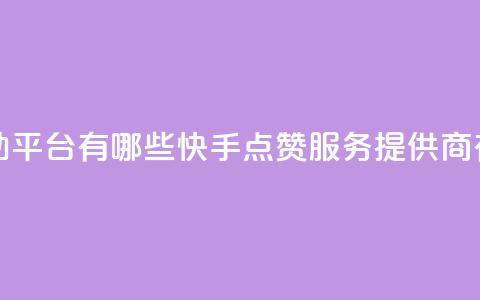 快手点赞自助平台有哪些 - 快手点赞服务提供商有哪些! 第1张 快手点赞自助平台有哪些 - 快手点赞服务提供商有哪些! 第1张