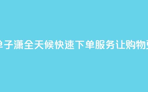 子潇24小时下单 - 子潇全天候快速下单服务	，让购物更便捷!  第1张