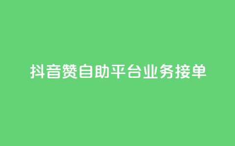 抖音赞自助平台业务接单 - 抖音自助平台开启新的业务接单模式~ 第1张 抖音赞自助平台业务接单 - 抖音自助平台开启新的业务接单模式~ 第1张