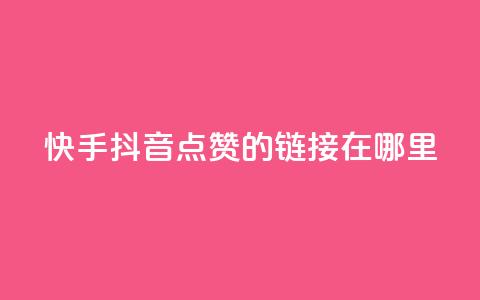 快手抖音点赞的链接在哪里,点赞推广 - 卡盟刷网课大学生网课专用区 dy点赞24小时  第1张