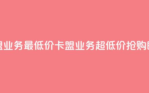 卡盟qq业务最低价(卡盟QQ业务超低价，抢购即可)  第1张