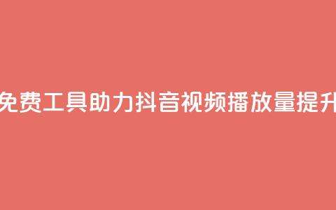 免费工具助力抖音视频播放量提升  第1张