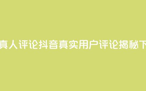 抖音真人评论(抖音真实用户评论揭秘)  第1张
