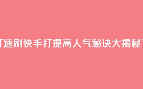 快手打call速刷 - 快手打CALL：提高人气秘诀大揭秘!  第1张