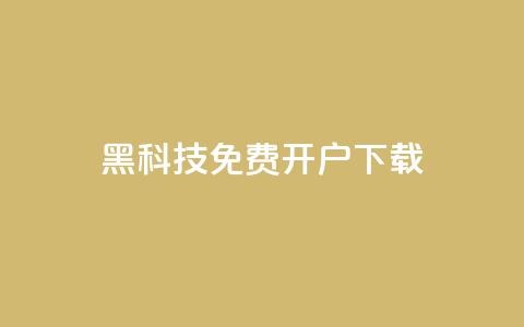 黑科技免费开户下载,快手10000快币 - 抖音60级大哥真刷了2000万吗 抖音1到60级价格表  第1张