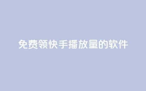 免费领快手播放量的软件 - 获取快手播放量的免费软件。  第1张