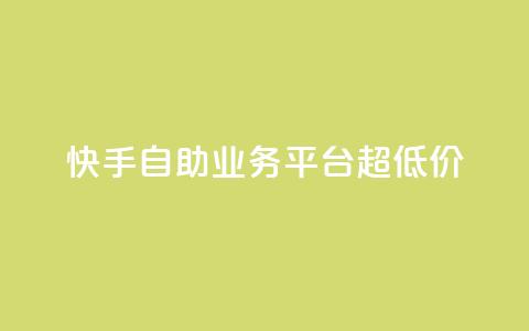 快手自助业务平台超低价 - 快手自助业务平台推出超划算服务，让您省钱又省心！~  第1张