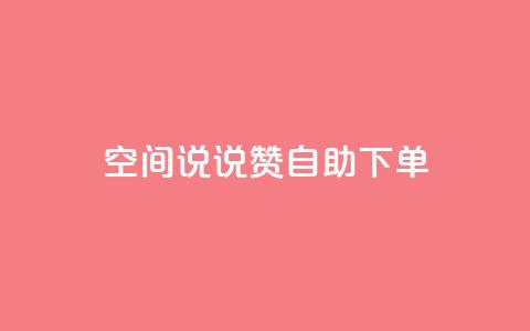 qq空间说说赞自助下单 - 自助下单轻松点赞QQ空间说说方法揭秘~  第1张