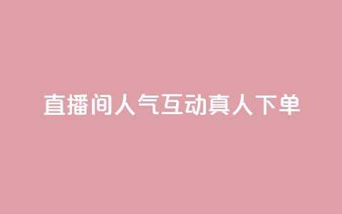 直播间人气互动真人下单,ks免费24小时下单平台 - 24小时免费快手下单平台 拼多多真人助力平台免费  第1张
