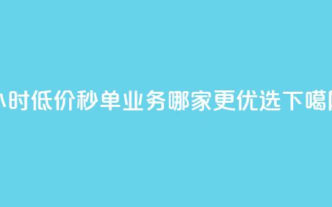 24小时低价秒单业务哪家更优选  第1张