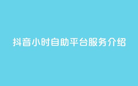 抖音24小时自助平台服务介绍 第1张 抖音24小时自助平台服务介绍 第1张