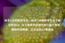 快手24小时购买平台，快手24小时购买平台下载，当然可以。以下是我为您创作的一篇文章标题和内容概要，亿乐社区SUP货源站