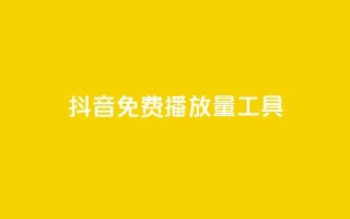 抖音免费播放量工具 - 抖音免费播放量工具，让你的视频爆红！。