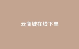 云商城在线下单 - 在线购物新体验：云商城轻松下单~