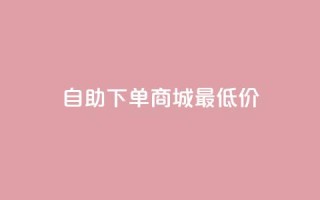 自助下单商城最低价,QQ空间卖点赞 - 拼多多转盘刷次数网站免费 - 拼多多转盘助力成功后去哪里找