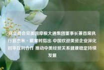 何立峰会见美国摩根大通集团董事长兼首席执行官杰米·戴蒙时指出 中国欢迎美资企业深化对华互利合作 推动中美经贸关系健康稳定持续发展