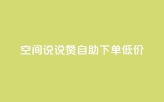 qq空间说说赞自助下单低价,QQ自助业务网 - qq空间免费点赞赞 - 免费领取qq空间说说浏览量