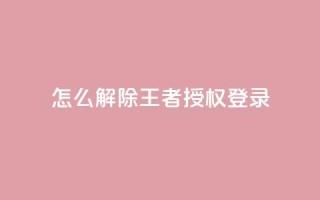 QQ怎么解除王者授权登录 - 如何取消QQ对王者荣耀的授权登录。
