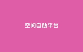 qq空间自助平台 - QQ空间自助平台：自主管理个人空间，高效推广营销~