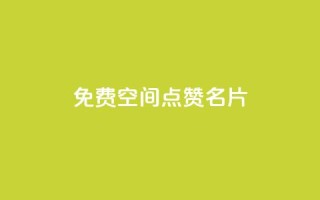 免费qq空间点赞名片 - 免费获取QQ空间点赞名片：轻松增加人气。